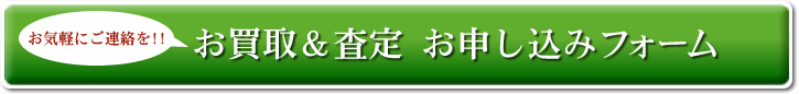 お気軽にご連絡を!! お買取&査定 お申し込みフォーム