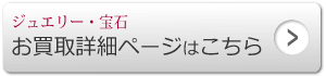 厳選ジュエリー お買取詳細ページはこちら